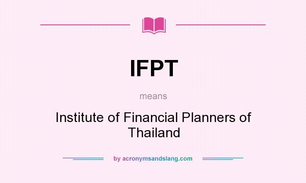 What does IFPT mean? It stands for Institute of Financial Planners of Thailand
