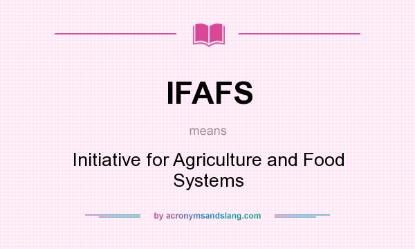 What does IFAFS mean? It stands for Initiative for Agriculture and Food Systems