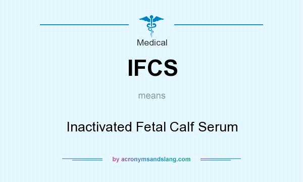 What does IFCS mean? It stands for Inactivated Fetal Calf Serum