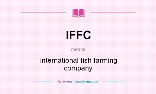 What does IFFC mean? It stands for international fish farming company