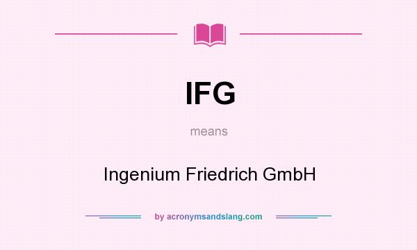 What does IFG mean? It stands for Ingenium Friedrich GmbH