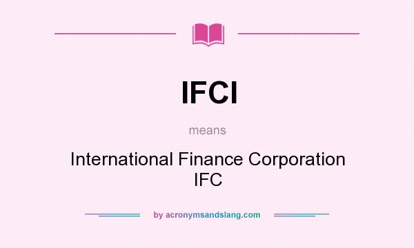 What does IFCI mean? It stands for International Finance Corporation IFC