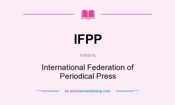 What does IFPP mean? It stands for International Federation of Periodical Press