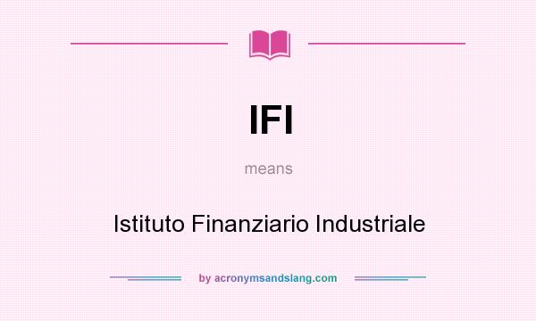 What does IFI mean? It stands for Istituto Finanziario Industriale