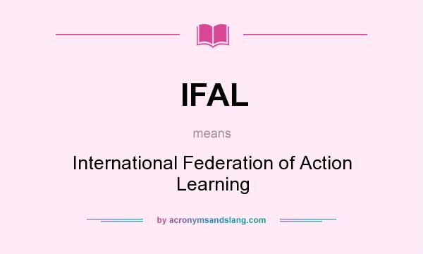 What does IFAL mean? It stands for International Federation of Action Learning