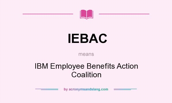 What does IEBAC mean? It stands for IBM Employee Benefits Action Coalition