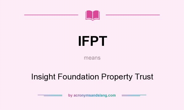 What does IFPT mean? It stands for Insight Foundation Property Trust