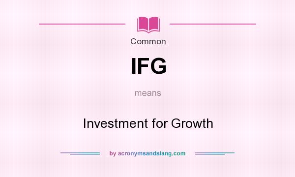 What does IFG mean? It stands for Investment for Growth