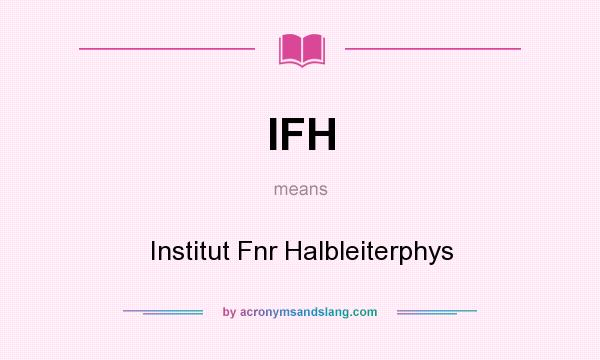 What does IFH mean? It stands for Institut Fnr Halbleiterphys