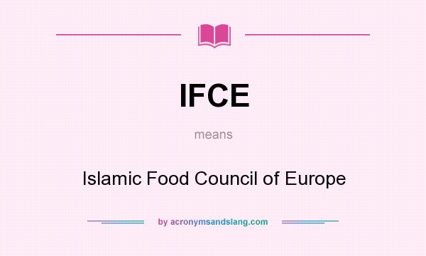 What does IFCE mean? It stands for Islamic Food Council of Europe