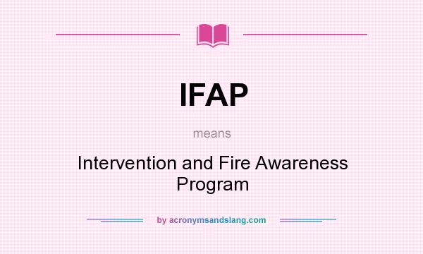What does IFAP mean? It stands for Intervention and Fire Awareness Program