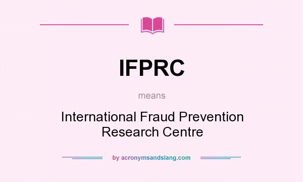 What does IFPRC mean? It stands for International Fraud Prevention Research Centre