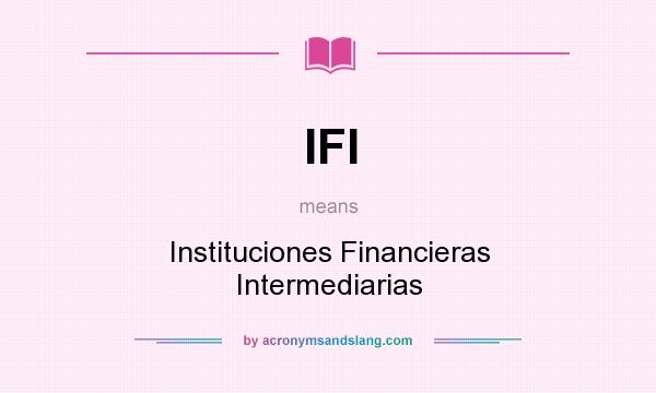 What does IFI mean? It stands for Instituciones Financieras Intermediarias