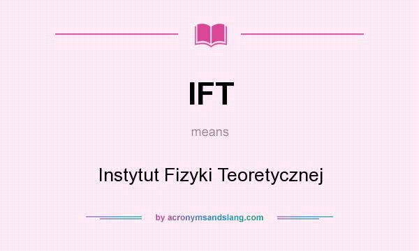 What does IFT mean? It stands for Instytut Fizyki Teoretycznej
