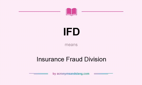 What does IFD mean? It stands for Insurance Fraud Division