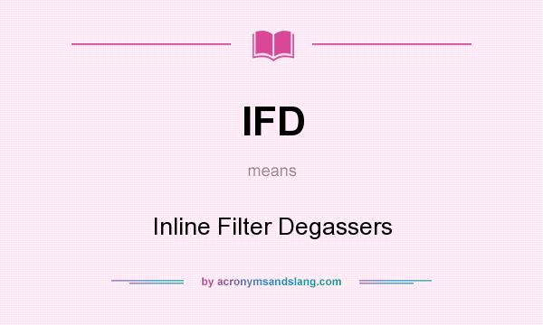 What does IFD mean? It stands for Inline Filter Degassers