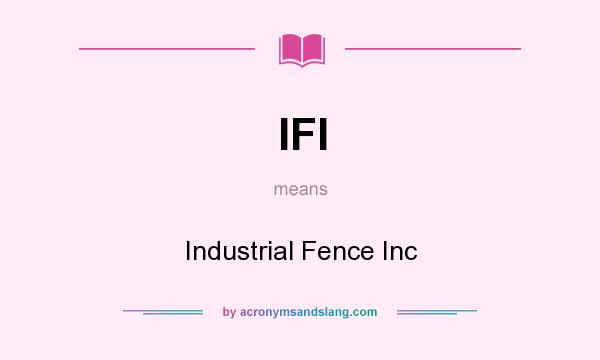 What does IFI mean? It stands for Industrial Fence Inc