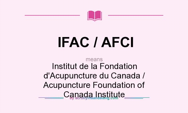 What does IFAC / AFCI mean? It stands for Institut de la Fondation d`Acupuncture du Canada / Acupuncture Foundation of Canada Institute