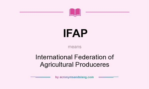 What does IFAP mean? It stands for International Federation of Agricultural Produceres