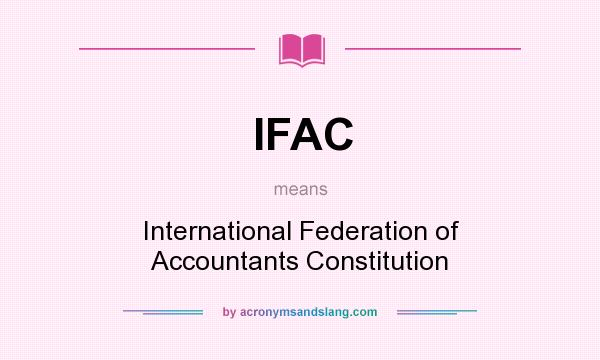 What does IFAC mean? It stands for International Federation of Accountants Constitution