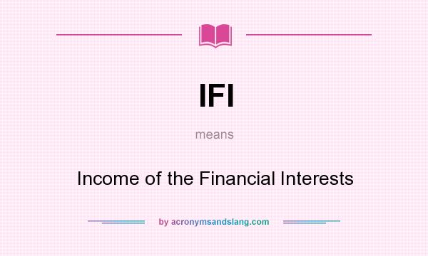 What does IFI mean? It stands for Income of the Financial Interests