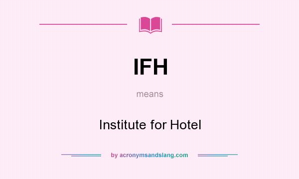 What does IFH mean? It stands for Institute for Hotel