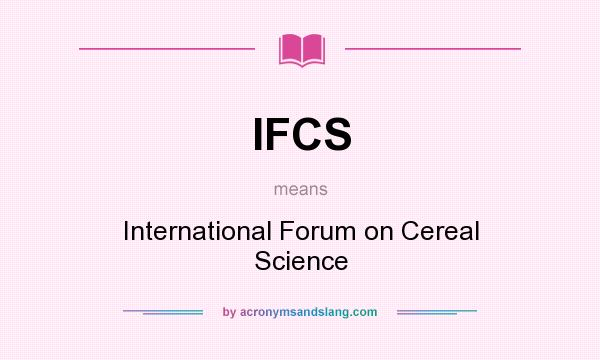 What does IFCS mean? It stands for International Forum on Cereal Science
