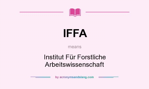 What does IFFA mean? It stands for Institut Für Forstliche Arbeitswissenschaft