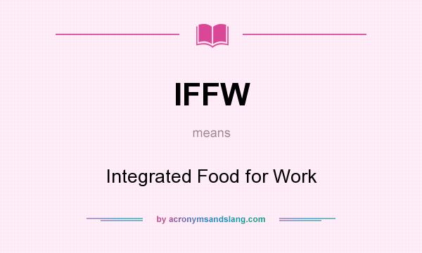 What does IFFW mean? It stands for Integrated Food for Work