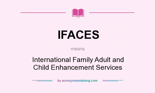 What does IFACES mean? It stands for International Family Adult and Child Enhancement Services