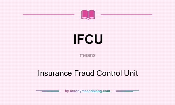 What does IFCU mean? It stands for Insurance Fraud Control Unit