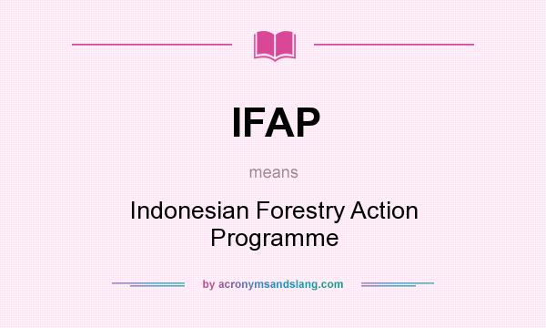 What does IFAP mean? It stands for Indonesian Forestry Action Programme