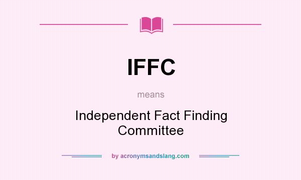 What does IFFC mean? It stands for Independent Fact Finding Committee