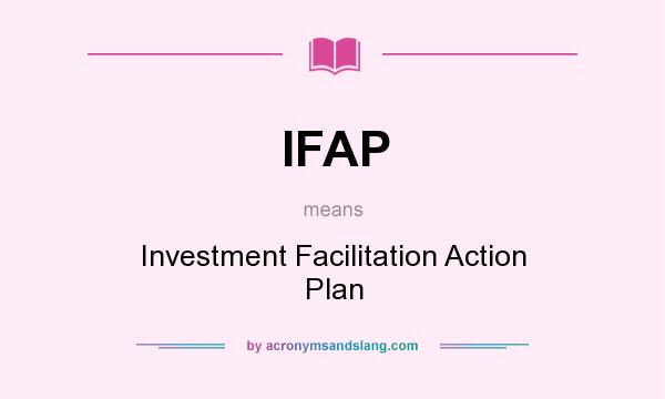 What does IFAP mean? It stands for Investment Facilitation Action Plan