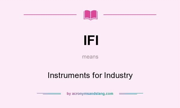 What does IFI mean? It stands for Instruments for Industry