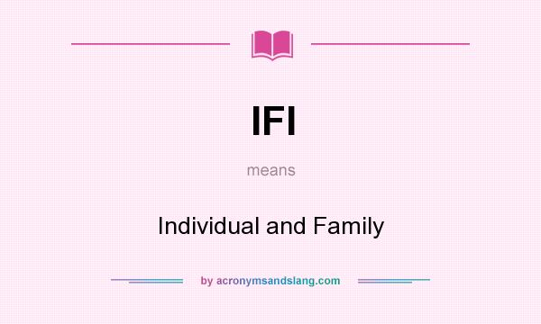 What does IFI mean? It stands for Individual and Family