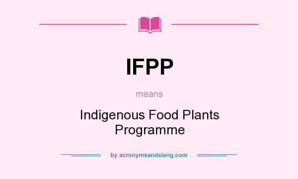 What does IFPP mean? It stands for Indigenous Food Plants Programme