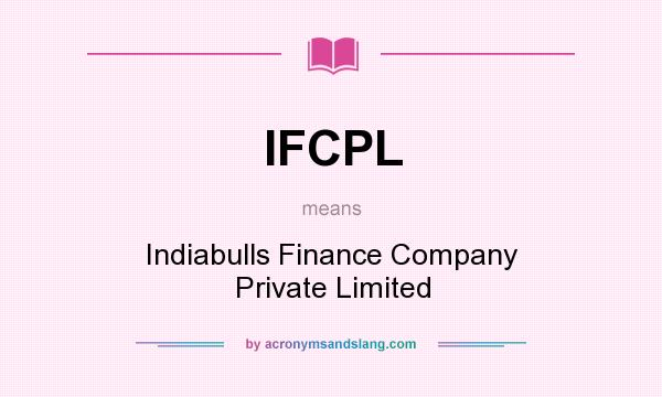 What does IFCPL mean? It stands for Indiabulls Finance Company Private Limited