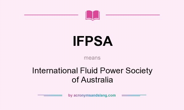 What does IFPSA mean? It stands for International Fluid Power Society of Australia