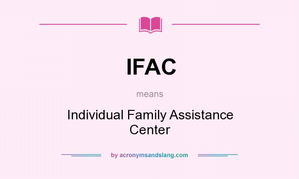 What does IFAC mean? It stands for Individual Family Assistance Center