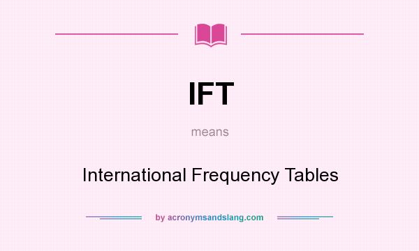 What does IFT mean? It stands for International Frequency Tables