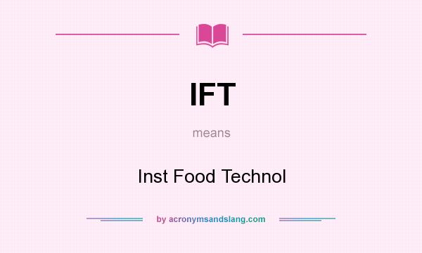 What does IFT mean? It stands for Inst Food Technol