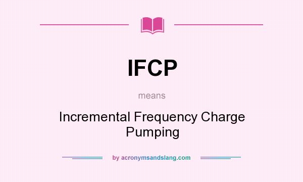 What does IFCP mean? It stands for Incremental Frequency Charge Pumping