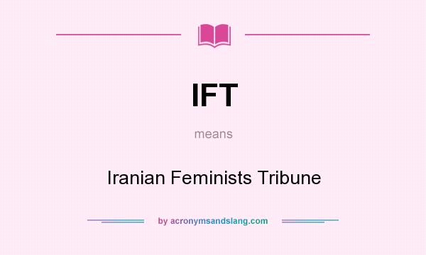 What does IFT mean? It stands for Iranian Feminists Tribune