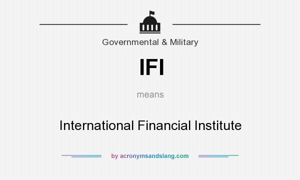 What does IFI mean? It stands for International Financial Institute