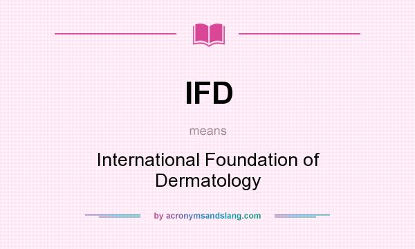 What does IFD mean? It stands for International Foundation of Dermatology