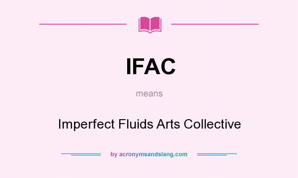What does IFAC mean? It stands for Imperfect Fluids Arts Collective