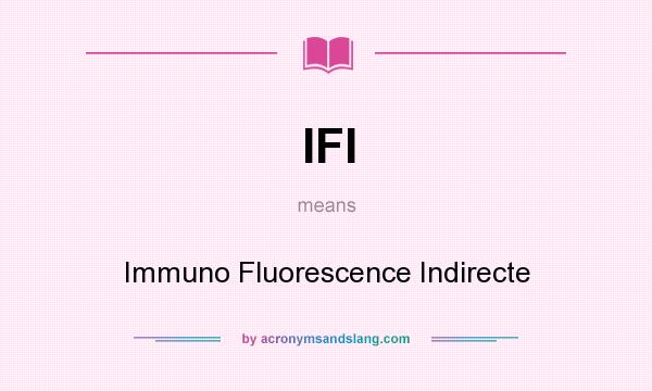 What does IFI mean? It stands for Immuno Fluorescence Indirecte