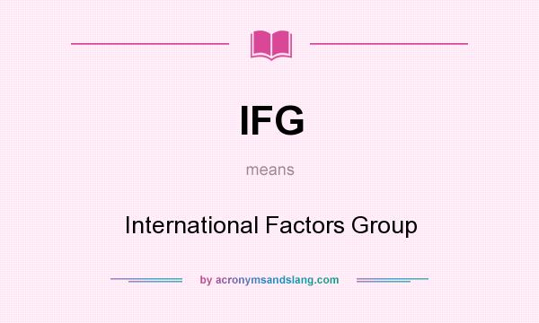 What does IFG mean? It stands for International Factors Group