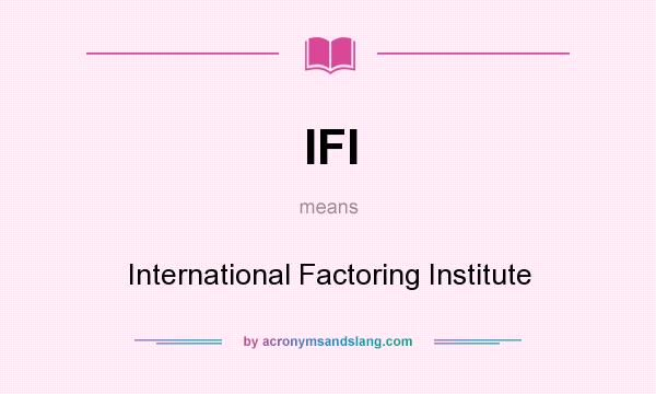 What does IFI mean? It stands for International Factoring Institute